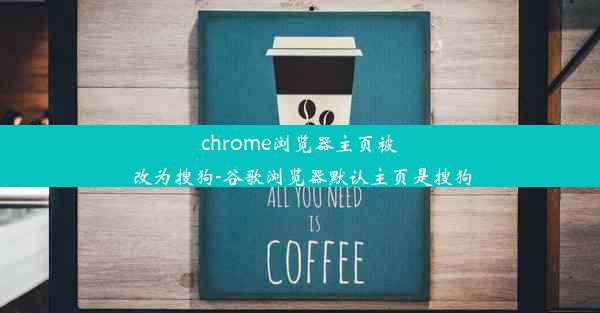 chrome浏览器主页被改为搜狗-谷歌浏览器默认主页是搜狗