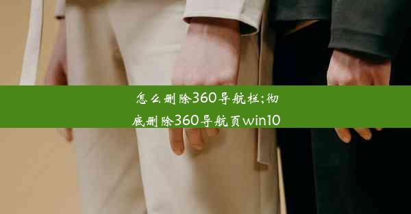 怎么删除360导航栏;彻底删除360导航页win10