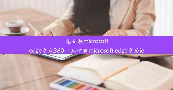 怎么把microsoftedge变成360—如何将microsoft edge变为ie