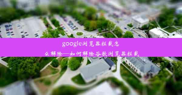 google浏览器拦截怎么解除—如何解除谷歌浏览器拦截