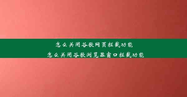 怎么关闭谷歌网页拦截功能_怎么关闭谷歌浏览器窗口拦截功能