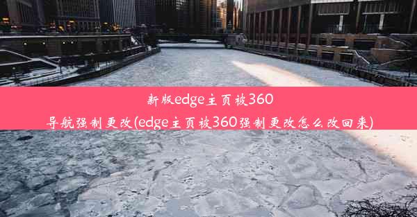 新版edge主页被360导航强制更改(edge主页被360强制更改怎么改回来)