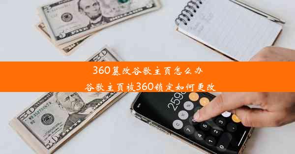 360篡改谷歌主页怎么办_谷歌主页被360锁定如何更改