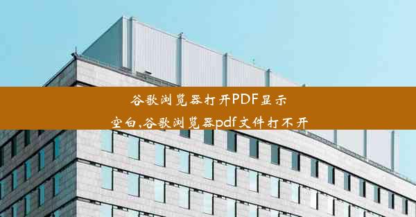 谷歌浏览器打开PDF显示空白,谷歌浏览器pdf文件打不开