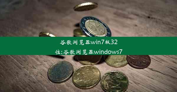 谷歌浏览器win7版32位;谷歌浏览器windows7