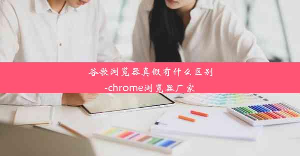 谷歌浏览器真假有什么区别-chrome浏览器厂家