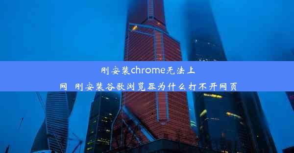 刚安装chrome无法上网_刚安装谷歌浏览器为什么打不开网页