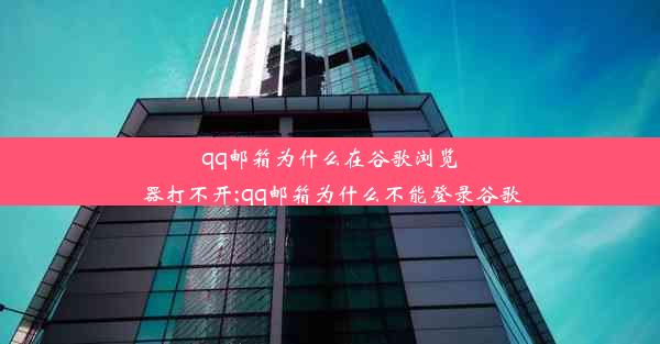 qq邮箱为什么在谷歌浏览器打不开;qq邮箱为什么不能登录谷歌