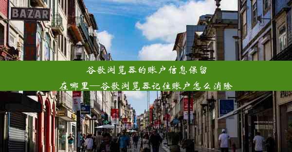 谷歌浏览器的账户信息保留在哪里—谷歌浏览器记住账户怎么消除