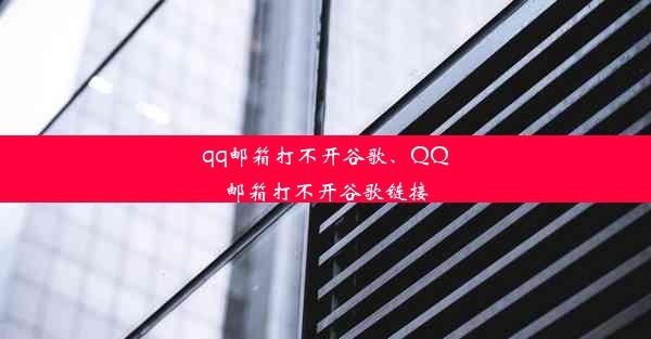 qq邮箱打不开谷歌、QQ邮箱打不开谷歌链接