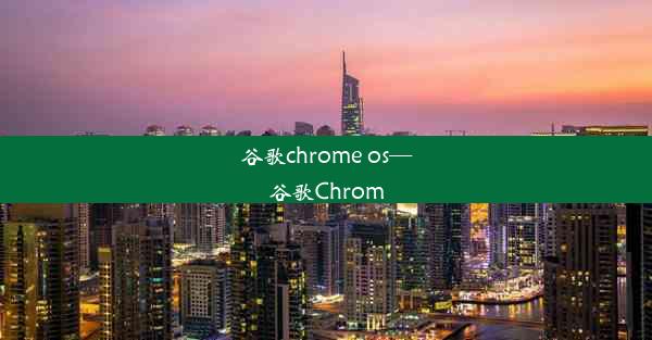 谷歌chrome os—谷歌Chrom