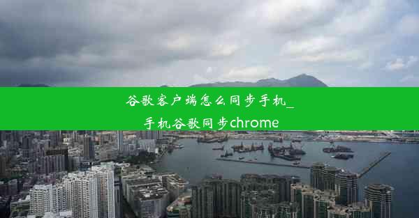 谷歌客户端怎么同步手机_手机谷歌同步chrome