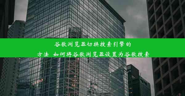 谷歌浏览器切换搜索引擎的方法_如何将谷歌浏览器设置为谷歌搜索