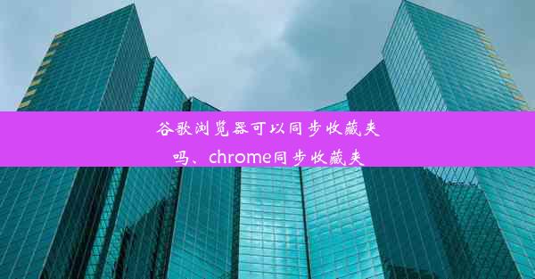 谷歌浏览器可以同步收藏夹吗、chrome同步收藏夹