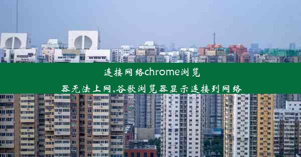 连接网络chrome浏览器无法上网,谷歌浏览器显示连接到网络