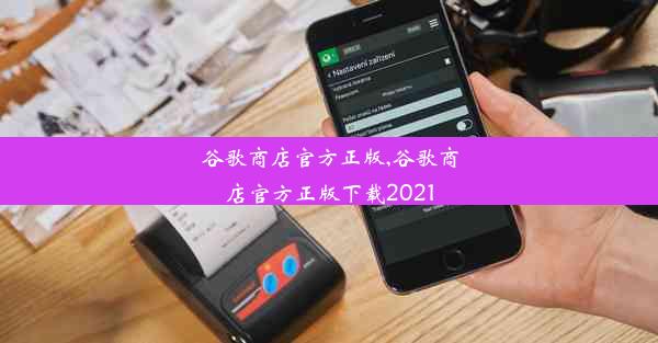 谷歌商店官方正版,谷歌商店官方正版下载2021