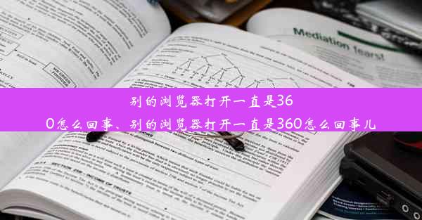 别的浏览器打开一直是360怎么回事、别的浏览器打开一直是360怎么回事儿