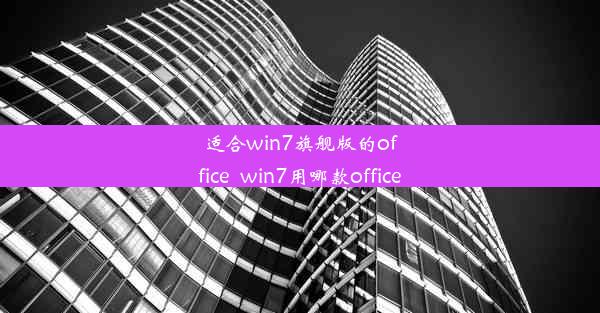 适合win7旗舰版的office_win7用哪款office