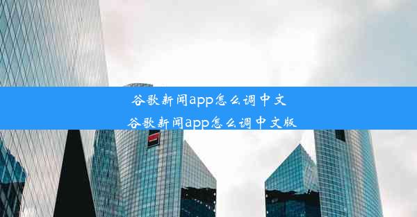 谷歌新闻app怎么调中文_谷歌新闻app怎么调中文版