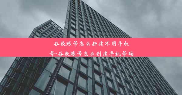 谷歌账号怎么新建不用手机号-谷歌账号怎么创建手机号码