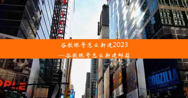 谷歌账号怎么新建2023—谷歌账号怎么新建邮箱