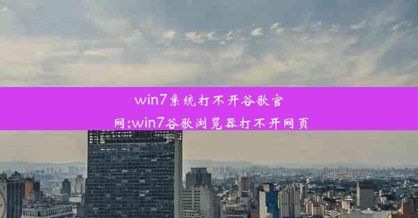 win7系统打不开谷歌官网;win7谷歌浏览器打不开网页