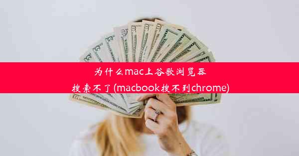 为什么mac上谷歌浏览器搜索不了(macbook搜不到chrome)