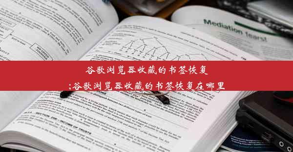 谷歌浏览器收藏的书签恢复;谷歌浏览器收藏的书签恢复在哪里