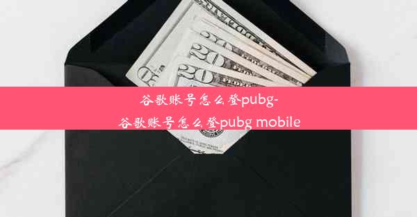 谷歌账号怎么登pubg-谷歌账号怎么登pubg mobile