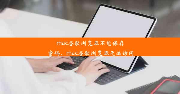 mac谷歌浏览器不能保存密码、mac谷歌浏览器无法访问