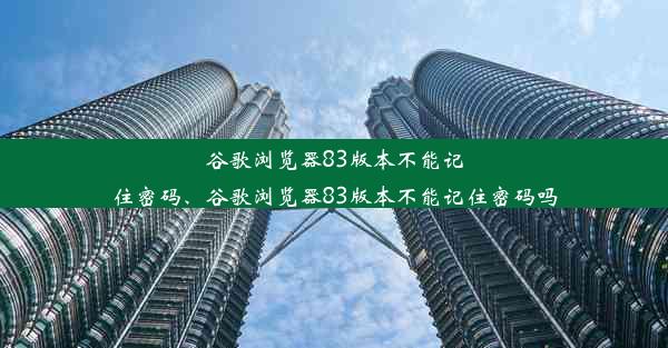 谷歌浏览器83版本不能记住密码、谷歌浏览器83版本不能记住密码吗