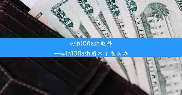 win10flash软件—win10flash用不了怎么办