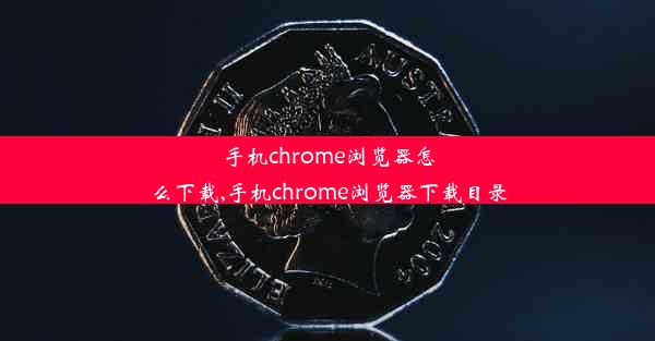 手机chrome浏览器怎么下载,手机chrome浏览器下载目录