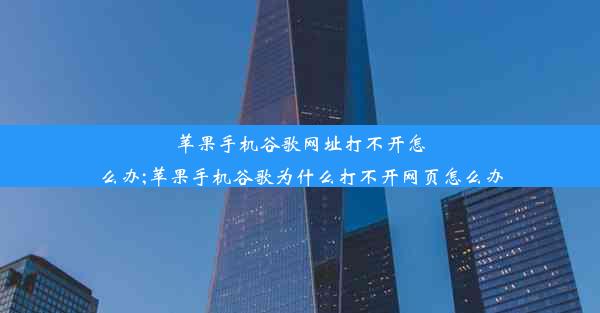 苹果手机谷歌网址打不开怎么办;苹果手机谷歌为什么打不开网页怎么办