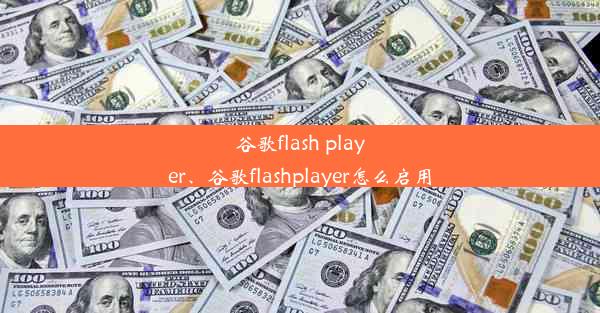 谷歌flash player、谷歌flashplayer怎么启用