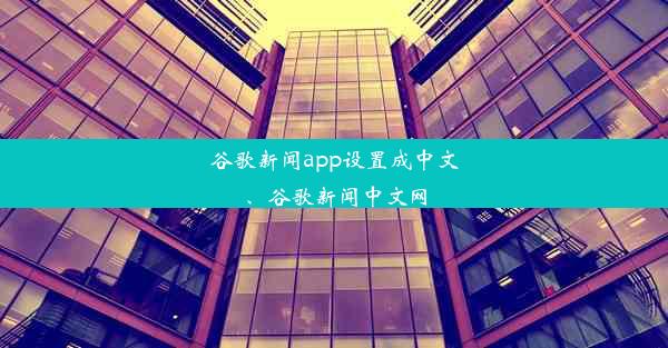 谷歌新闻app设置成中文、谷歌新闻中文网