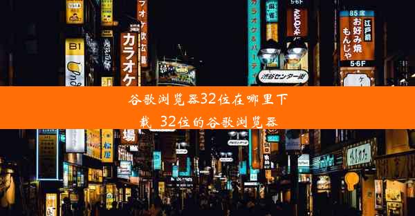 谷歌浏览器32位在哪里下载_32位的谷歌浏览器