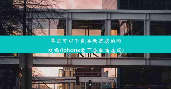 苹果可以下载谷歌商店的游戏吗(iphone能下谷歌商店吗)