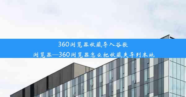 360浏览器收藏导入谷歌浏览器—360浏览器怎么把收藏夹导到本地