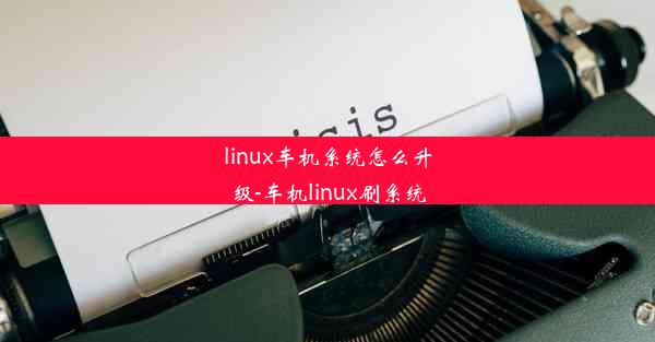 linux车机系统怎么升级-车机linux刷系统