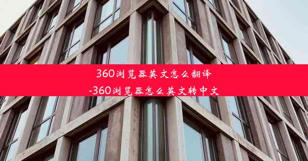 360浏览器英文怎么翻译-360浏览器怎么英文转中文