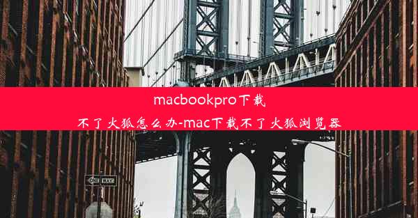 macbookpro下载不了火狐怎么办-mac下载不了火狐浏览器