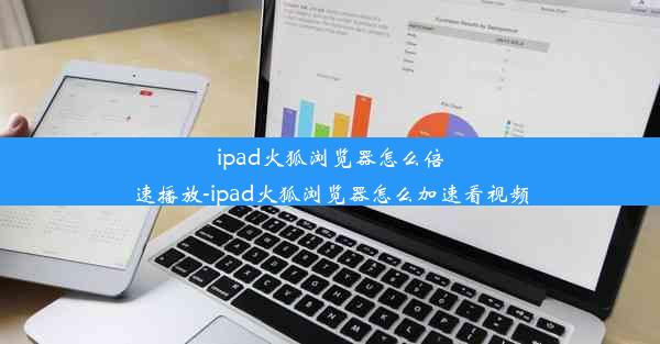 ipad火狐浏览器怎么倍速播放-ipad火狐浏览器怎么加速看视频