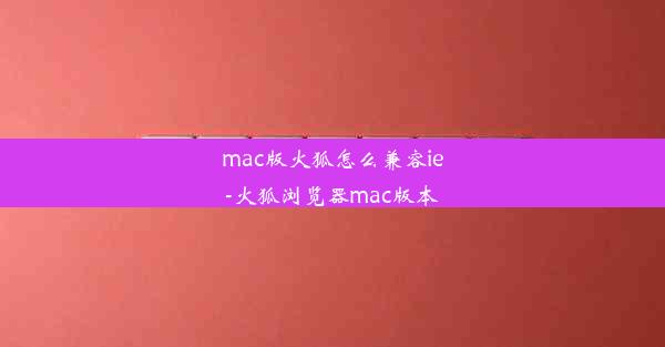 mac版火狐怎么兼容ie-火狐浏览器mac版本