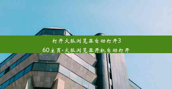 打开火狐浏览器自动打开360主页-火狐浏览器开机自动打开