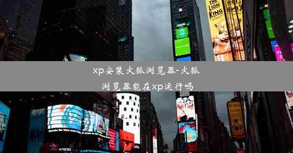 xp安装火狐浏览器-火狐浏览器能在xp运行吗