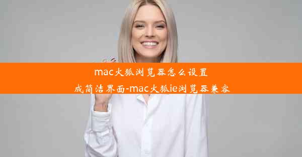 mac火狐浏览器怎么设置成简洁界面-mac火狐ie浏览器兼容