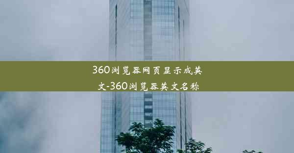 360浏览器网页显示成英文-360浏览器英文名称