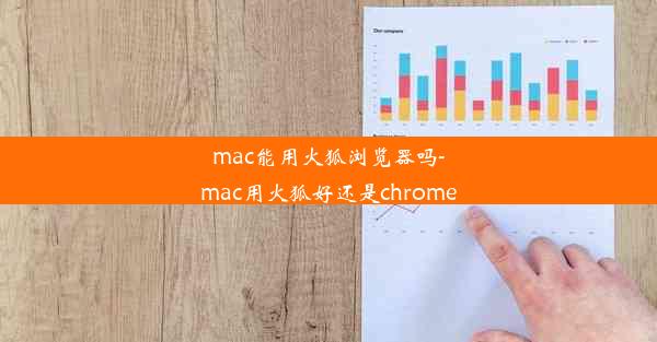 mac能用火狐浏览器吗-mac用火狐好还是chrome