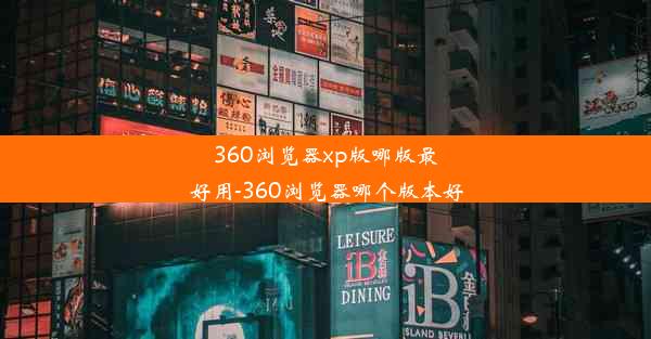 360浏览器xp版哪版最好用-360浏览器哪个版本好